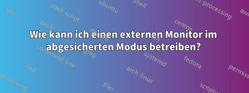 Wie kann ich einen externen Monitor im abgesicherten Modus betreiben?