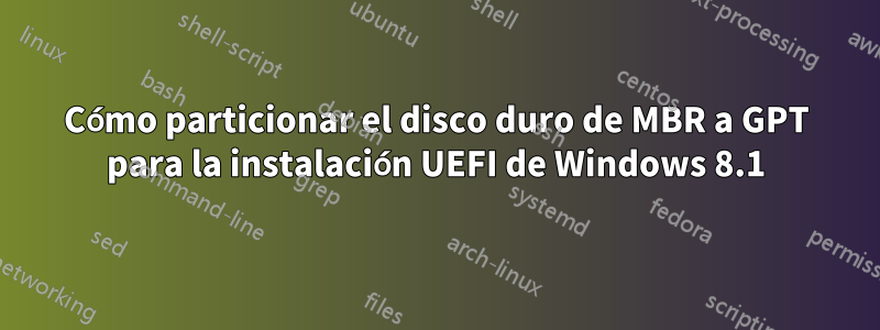 Cómo particionar el disco duro de MBR a GPT para la instalación UEFI de Windows 8.1