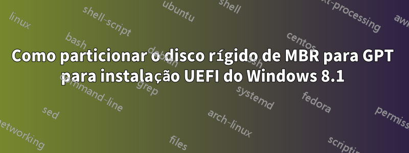 Como particionar o disco rígido de MBR para GPT para instalação UEFI do Windows 8.1