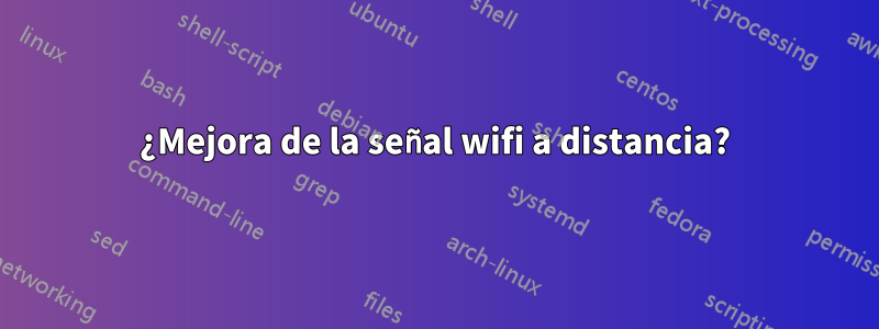 ¿Mejora de la señal wifi a distancia?