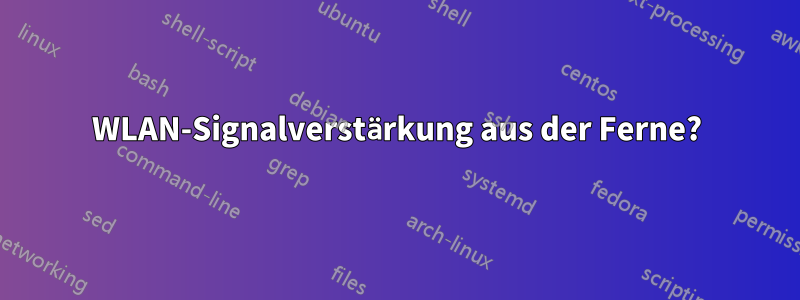 WLAN-Signalverstärkung aus der Ferne?