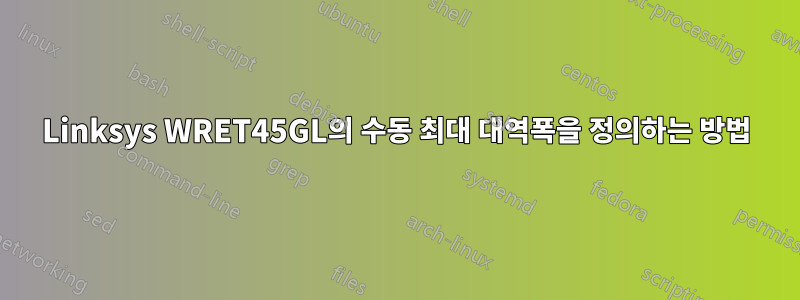 Linksys WRET45GL의 수동 최대 대역폭을 정의하는 방법