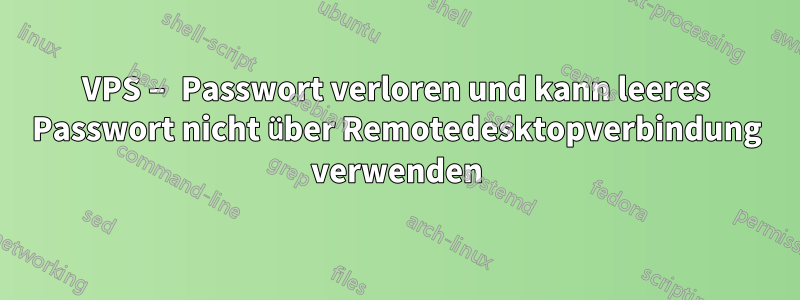 VPS – Passwort verloren und kann leeres Passwort nicht über Remotedesktopverbindung verwenden