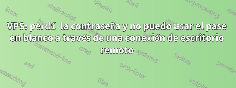 VPS: perdí la contraseña y no puedo usar el pase en blanco a través de una conexión de escritorio remoto