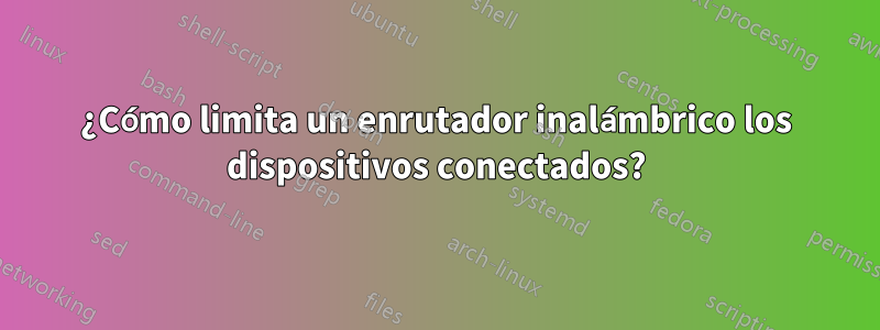 ¿Cómo limita un enrutador inalámbrico los dispositivos conectados?