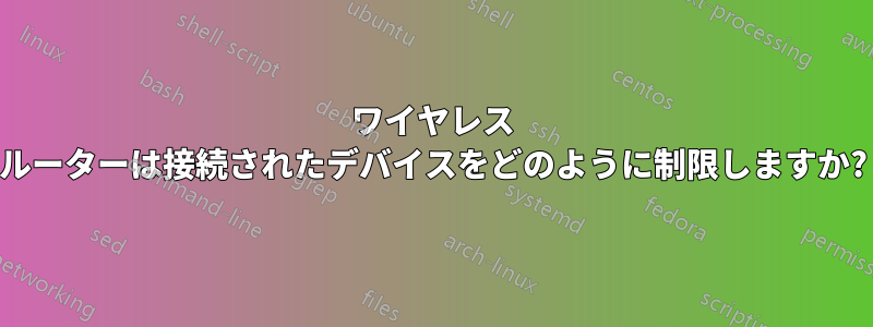 ワイヤレス ルーターは接続されたデバイスをどのように制限しますか?