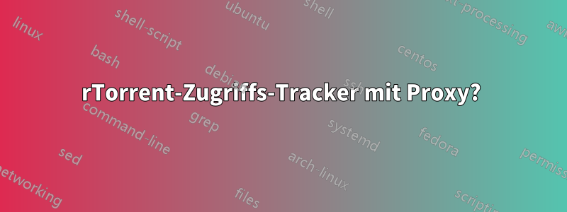 rTorrent-Zugriffs-Tracker mit Proxy?