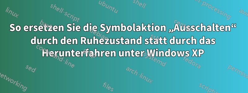 So ersetzen Sie die Symbolaktion „Ausschalten“ durch den Ruhezustand statt durch das Herunterfahren unter Windows XP