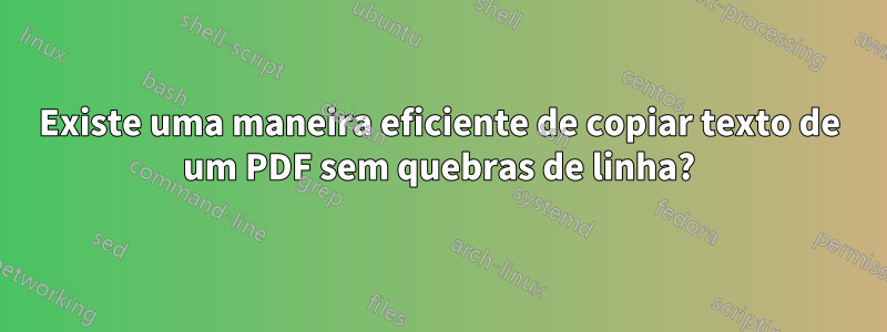 Existe uma maneira eficiente de copiar texto de um PDF sem quebras de linha?