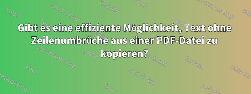 Gibt es eine effiziente Möglichkeit, Text ohne Zeilenumbrüche aus einer PDF-Datei zu kopieren?