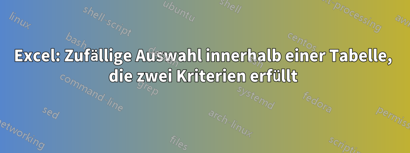 Excel: Zufällige Auswahl innerhalb einer Tabelle, die zwei Kriterien erfüllt