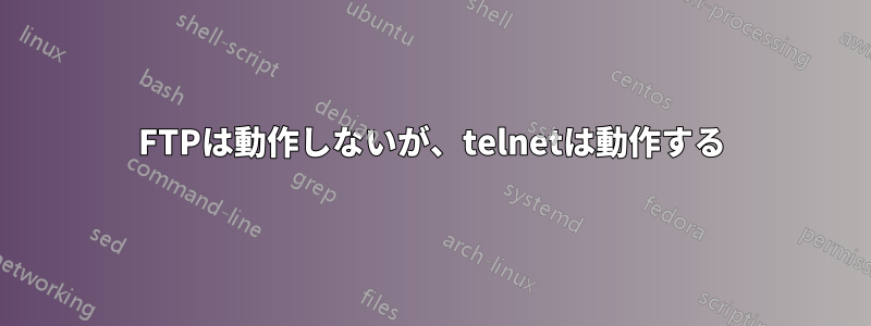 FTPは動作しないが、telnetは動作する