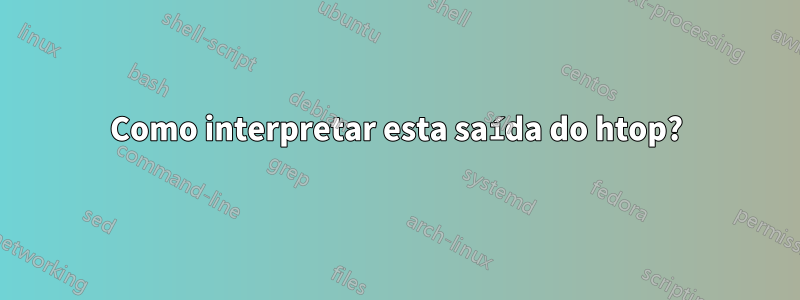 Como interpretar esta saída do htop?