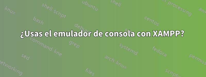 ¿Usas el emulador de consola con XAMPP?