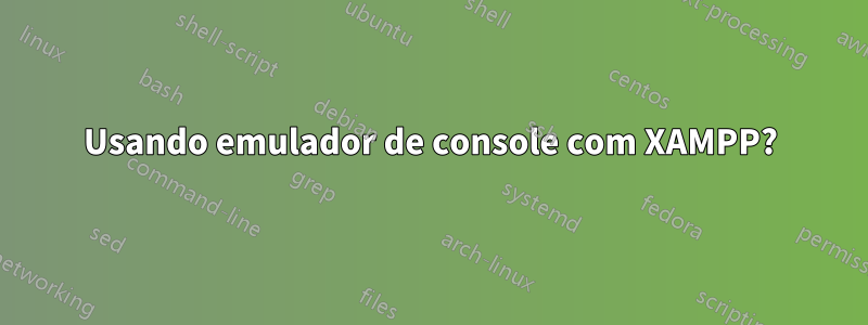 Usando emulador de console com XAMPP?