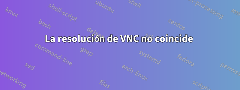 La resolución de VNC no coincide