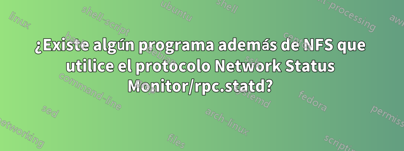 ¿Existe algún programa además de NFS que utilice el protocolo Network Status Monitor/rpc.statd?