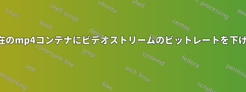 現在のmp4コンテナにビデオストリームのビットレートを下げる