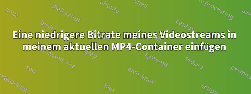 Eine niedrigere Bitrate meines Videostreams in meinem aktuellen MP4-Container einfügen