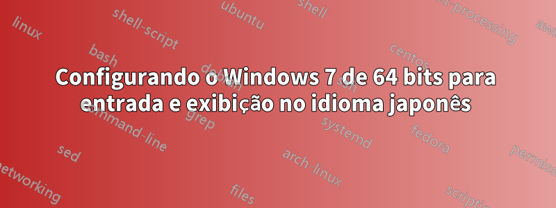 Configurando o Windows 7 de 64 bits para entrada e exibição no idioma japonês