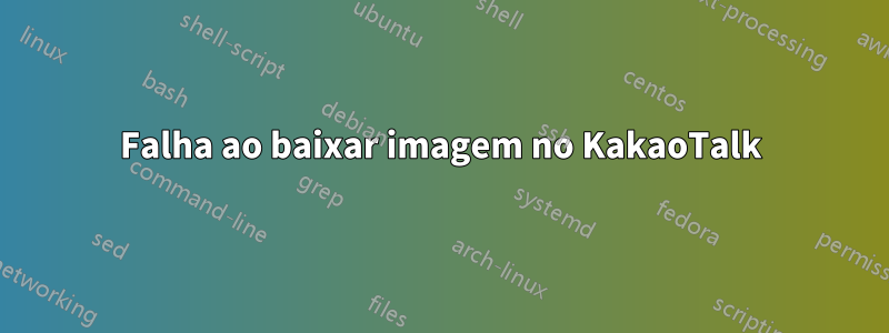 Falha ao baixar imagem no KakaoTalk