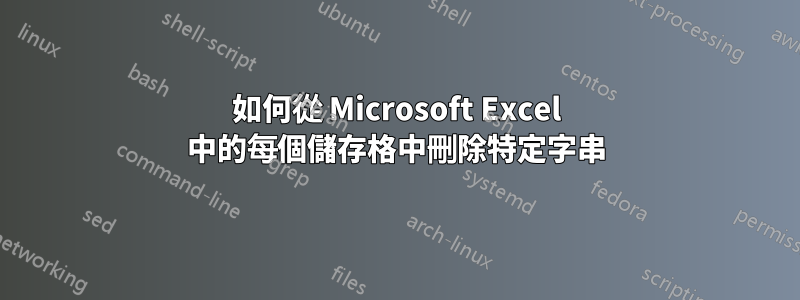 如何從 Microsoft Excel 中的每個儲存格中刪除特定字串