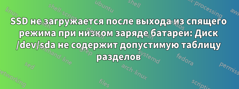 SSD не загружается после выхода из спящего режима при низком заряде батареи: Диск /dev/sda не содержит допустимую таблицу разделов