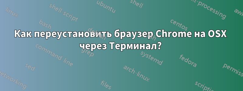 Как переустановить браузер Chrome на OSX через Терминал?