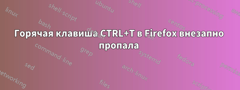 Горячая клавиша CTRL+T в Firefox внезапно пропала