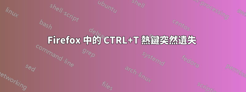 Firefox 中的 CTRL+T 熱鍵突然遺失