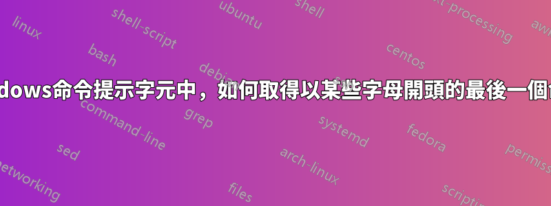 在Windows命令提示字元中，如何取得以某些字母開頭的最後一個命令？