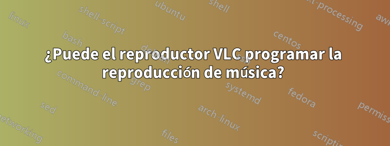 ¿Puede el reproductor VLC programar la reproducción de música?