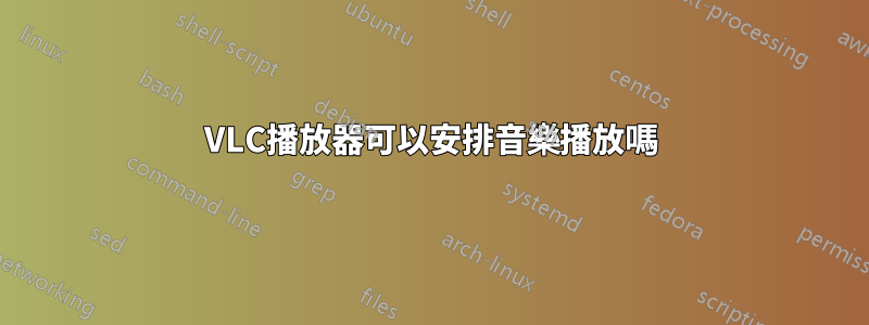 VLC播放器可以安排音樂播放嗎