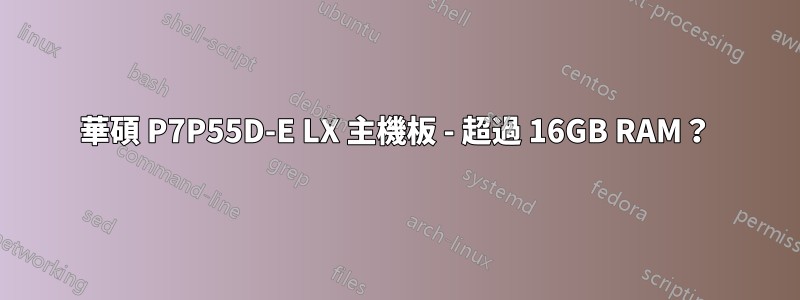 華碩 P7P55D-E LX 主機板 - 超過 16GB RAM？