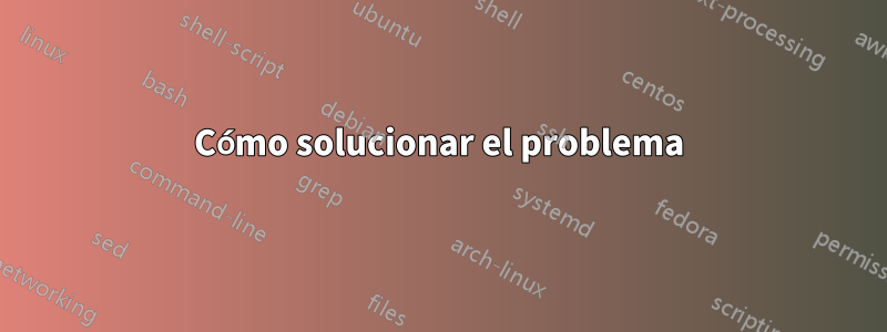 Cómo solucionar el problema