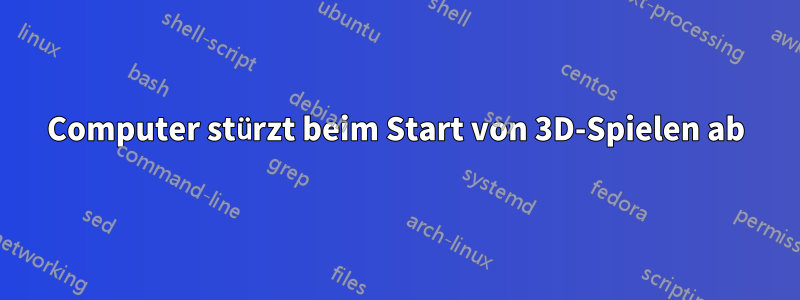 Computer stürzt beim Start von 3D-Spielen ab