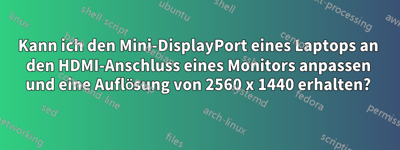 Kann ich den Mini-DisplayPort eines Laptops an den HDMI-Anschluss eines Monitors anpassen und eine Auflösung von 2560 x 1440 erhalten?