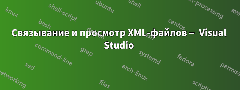 Связывание и просмотр XML-файлов — Visual Studio