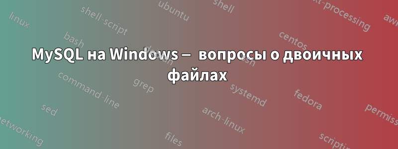 MySQL на Windows — вопросы о двоичных файлах