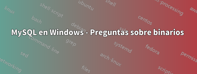 MySQL en Windows - Preguntas sobre binarios