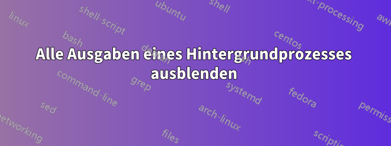 Alle Ausgaben eines Hintergrundprozesses ausblenden