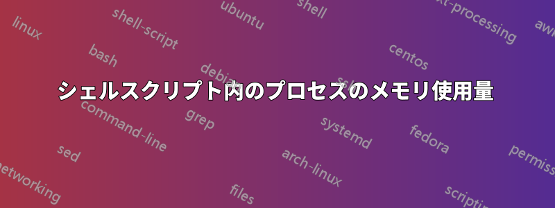 シェルスクリプト内のプロセスのメモリ使用量