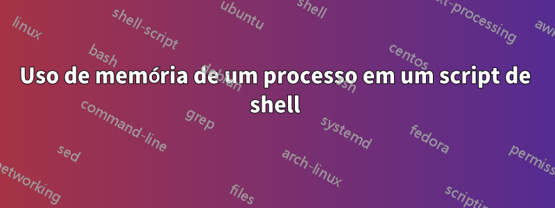 Uso de memória de um processo em um script de shell