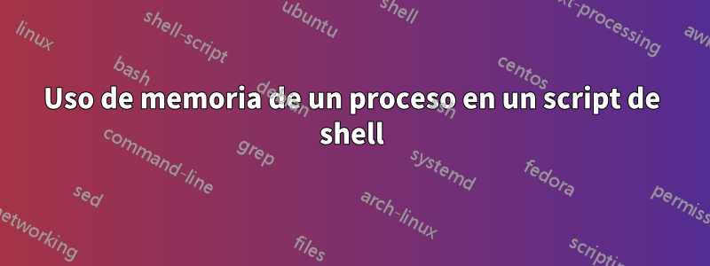 Uso de memoria de un proceso en un script de shell