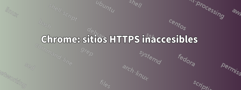 Chrome: sitios HTTPS inaccesibles