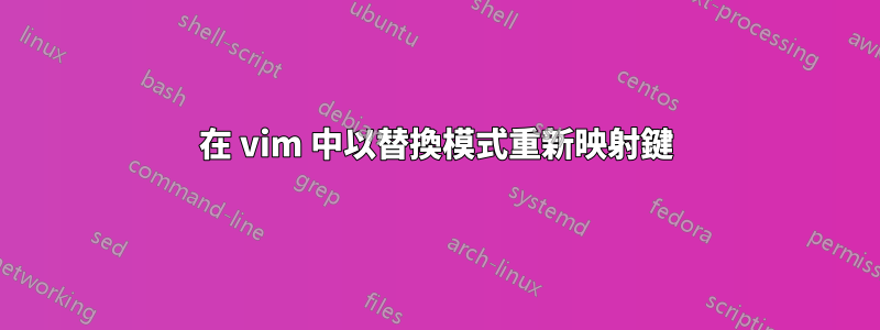 在 vim 中以替換模式重新映射鍵