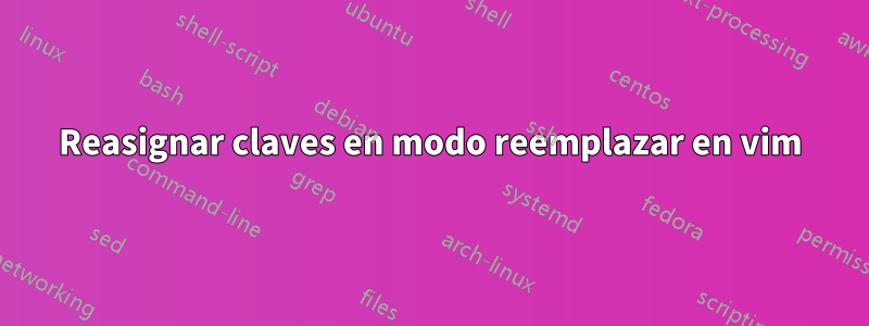 Reasignar claves en modo reemplazar en vim