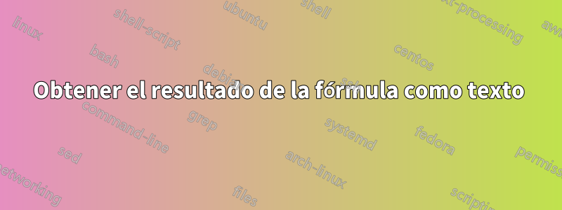 Obtener el resultado de la fórmula como texto