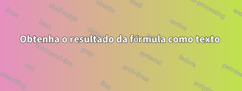 Obtenha o resultado da fórmula como texto