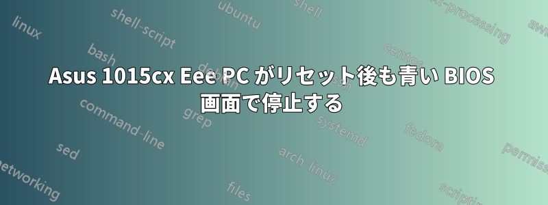 Asus 1015cx Eee PC がリセット後も青い BIOS 画面で停止する